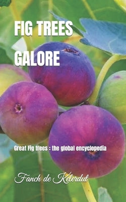 Fig Trees Galore: Great Fig trees: the global encyclopedia by de Kelerdut, Fanch