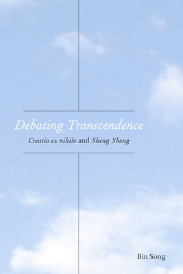 Debating Transcendence: Creatio Ex Nihilo and Sheng Sheng by Song, Bin