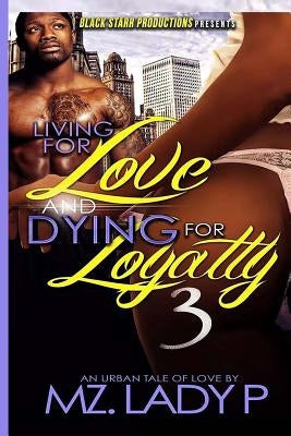 Living for Love and Dying for Loyalty 3 by P, Mz Lady