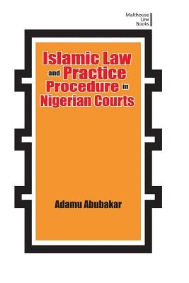 Islamic Law and Practice Procedure in Nigerian Courts by Abubakar, Adamu