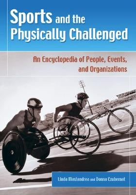 Sports and the Physically Challenged: An Encyclopedia of People, Events, and Organizations by Mastandrea, Linda