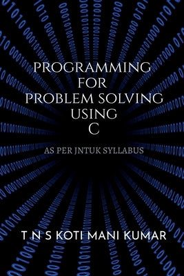 Programming for Problem Solving Using C by Mani, Koti