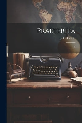 Praeterita: 3 by Ruskin, John