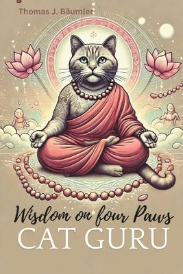 Cat Guru: Wisdom on Four Paws by B?umler, Thomas J.