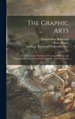 The Graphic Arts: a Treatise on the Varieties of Drawing, Painting, and Engraving in Comparison With Each Other and With Nature by Hamerton, Philip Gilbert 1834-1894