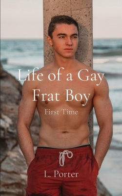 Life of a Gay Frat Boy: First Time by Porter, L.