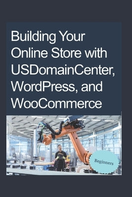 Building Your Online Store with USDomainCenter, WordPress, and WooCommerce by Taylor, Tyler