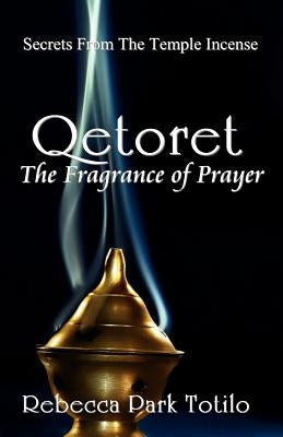 Qetoret: The Fragrance of Prayer by Totilo, Rebecca Park