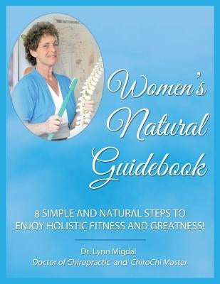 Women's Natural Guidebook: 8 Simple and Natural Steps to Enjoy Holistic Fitness and Greatness! by Migdal, Lynn Ann