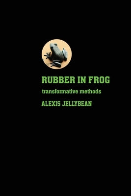 Rubber in Frog: Transformative Methods by Jellybean, Alexis
