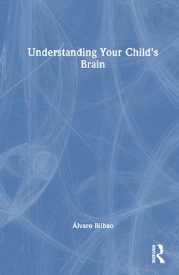 Understanding Your Child's Brain by Bilbao, Álvaro