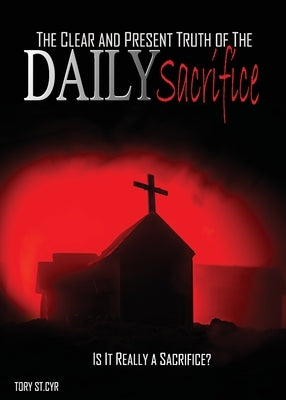 The Clear and Present Truth of the Daily Sacrifice by St Cyr, Tory Alan