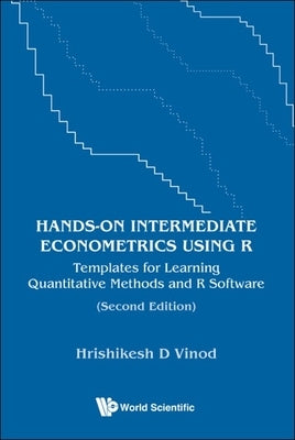 Hands-On Intermediate Econometrics Using R: Templates for Learning Quantitative Methods and R Software (Second Edition) by Vinod, Hrishikesh D.