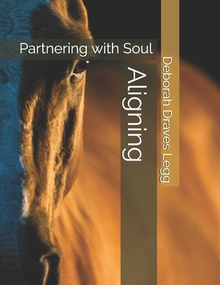 Aligning: Partnering with Soul by Draves Legg, Deborah Ann