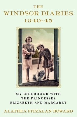 The Windsor Diaries: My Childhood with the Princesses Elizabeth and Margaret by Howard, Alathea Fitzalan