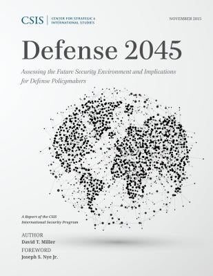 Defense 2045: Assessing the Future Security Environment and Implications for Defense Policymakers by Miller, David T.