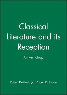 Classical Literature and Its Reception: An Anthology by DeMaria, Robert