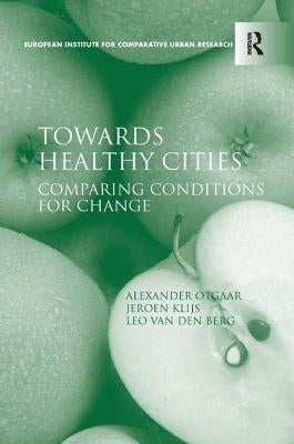 Towards Healthy Cities: Comparing Conditions for Change by Otgaar, Alexander
