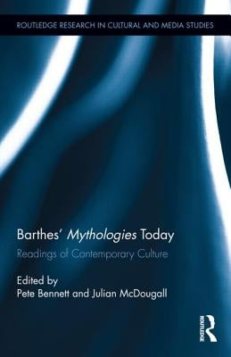Barthes' Mythologies Today: Readings of Contemporary Culture by Bennett, Pete