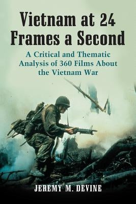 Vietnam at 24 Frames a Second: A Critical and Thematic Analysis of 360 Films About the Vietnam War by Devine, Jeremy M.