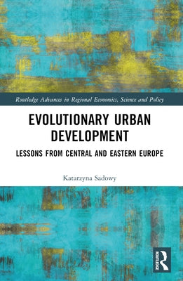 Evolutionary Urban Development: Lessons from Central and Eastern Europe by Sadowy, Katarzyna