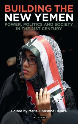 Yemen and the Search for Stability: Power, Politics and Society After the Arab Spring by Heinze, Marie-Christine