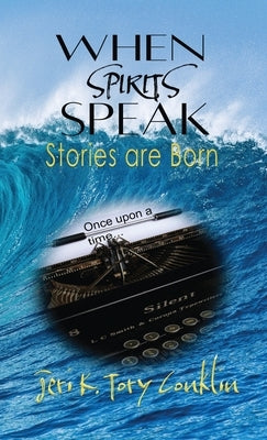 When Spirits Speak: Stories are Born by Conklin, Jeri K. Tory