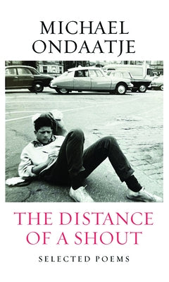 The Distance of a Shout: Selected Poems by Ondaatje, Michael