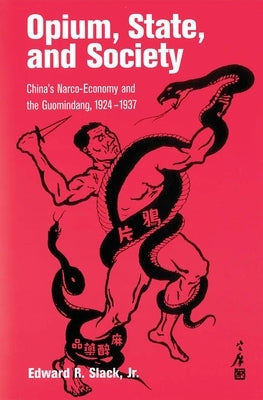 Opium, State, and Society: China's Narco-Economy and the Guomindang, 1924-1937 by Slack, Edward R.