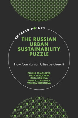 The Russian Urban Sustainability Puzzle: How Can Russian Cities Be Green? by Ermolaeva, Polina