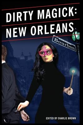 Dirty Magick: New Orleans by Brown, Charlie
