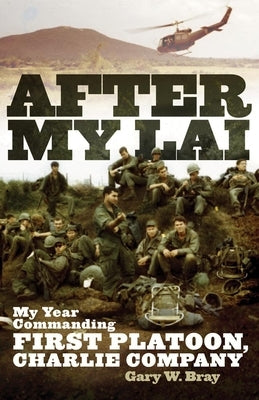 After My Lai: My Year Commanding First Platoon, Charlie Company by Bray, Gary W.