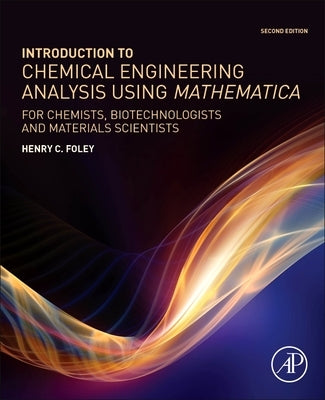 Introduction to Chemical Engineering Analysis Using Mathematica: For Chemists, Biotechnologists and Materials Scientists by Foley, Henry C.