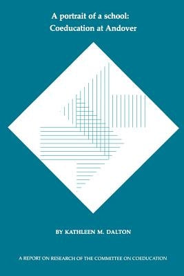 A Portrait of a School: Coeducation at Andover by Dalton, Kathleen