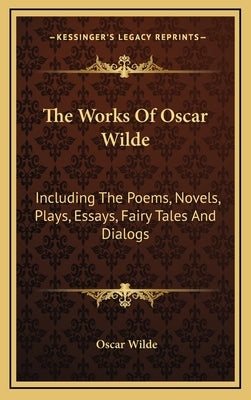 The Works Of Oscar Wilde: Including The Poems, Novels, Plays, Essays, Fairy Tales And Dialogs by Wilde, Oscar