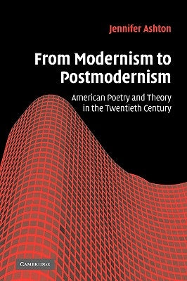 From Modernism to Postmodernism: American Poetry and Theory in the Twentieth Century by Ashton, Jennifer