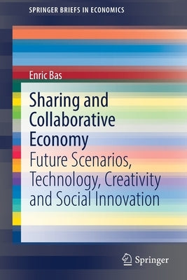 Sharing and Collaborative Economy: Future Scenarios, Technology, Creativity and Social Innovation by Bas, Enric