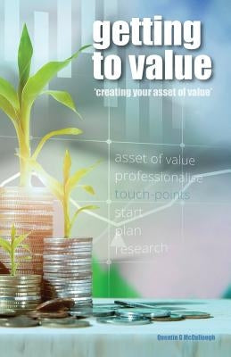 Getting to Value: Creating Your Asset of Value by McCullough, Quentin Grant