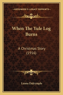 When The Yule Log Burns: A Christmas Story (1916) by Dalrymple, Leona