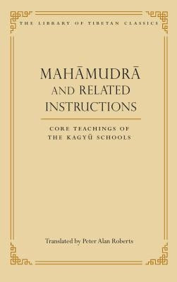 Mahamudra and Related Instructions, 5: Core Teachings of the Kagyu Schools by Roberts, Peter Alan
