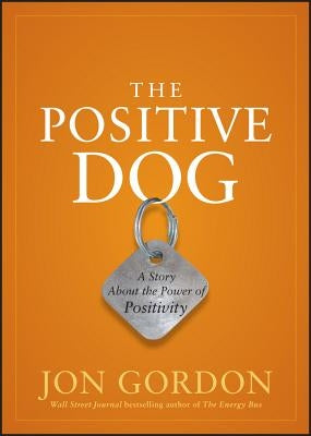 The Positive Dog: A Story about the Power of Positivity by Gordon, Jon