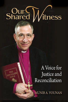 Our Shared Witness: A Voice for Justice and Reconciliation by Younan, Munib A.