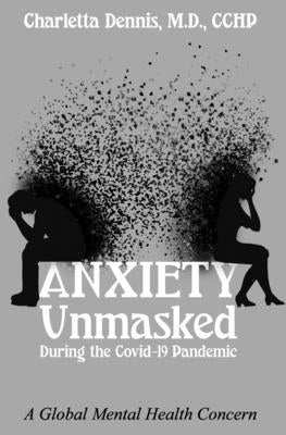 Anxiety Unmasked During the Covid-19 Pandemic: A Global Mental Health Concern by Dennis Cchp, Charletta