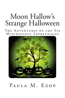 Moon Hallow's Strange Halloween: The Adventures of the Six Mischievous Leprechauns by Ezop, Paula M.