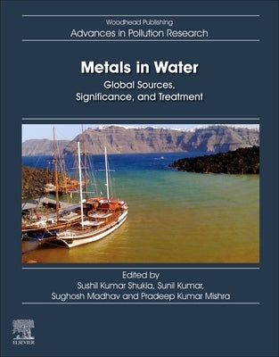 Metals in Water: Global Sources, Significance, and Treatment by Shukla, Sushil Kumar