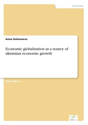 Economic globalisation as a source of ukrainian economic growth by Seleseneva, Anna