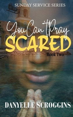 You Can't Pray Scared: Second Chance Christian Romance by Scroggins, Danyelle