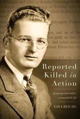 Reported Killed in Action: An Unexpected Soldier, A Remarkable Life by Beichl, Lisa