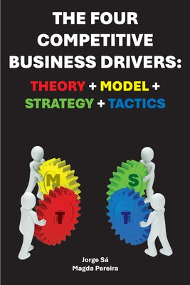 The Four Competitive Business Drivers: Theory + Model + Strategy + Tactics by Sá, Jorge