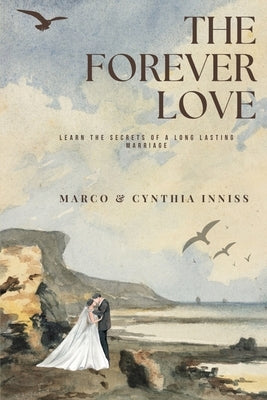 The Forever Love: Learn the Secrets of a Long Lasting Marriage by Inniss, Marco